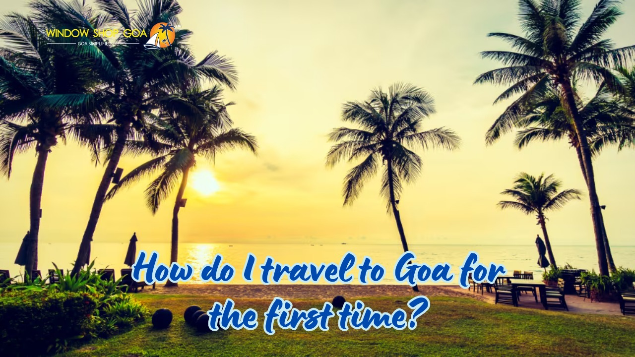 How do I travel to Goa for the first time?